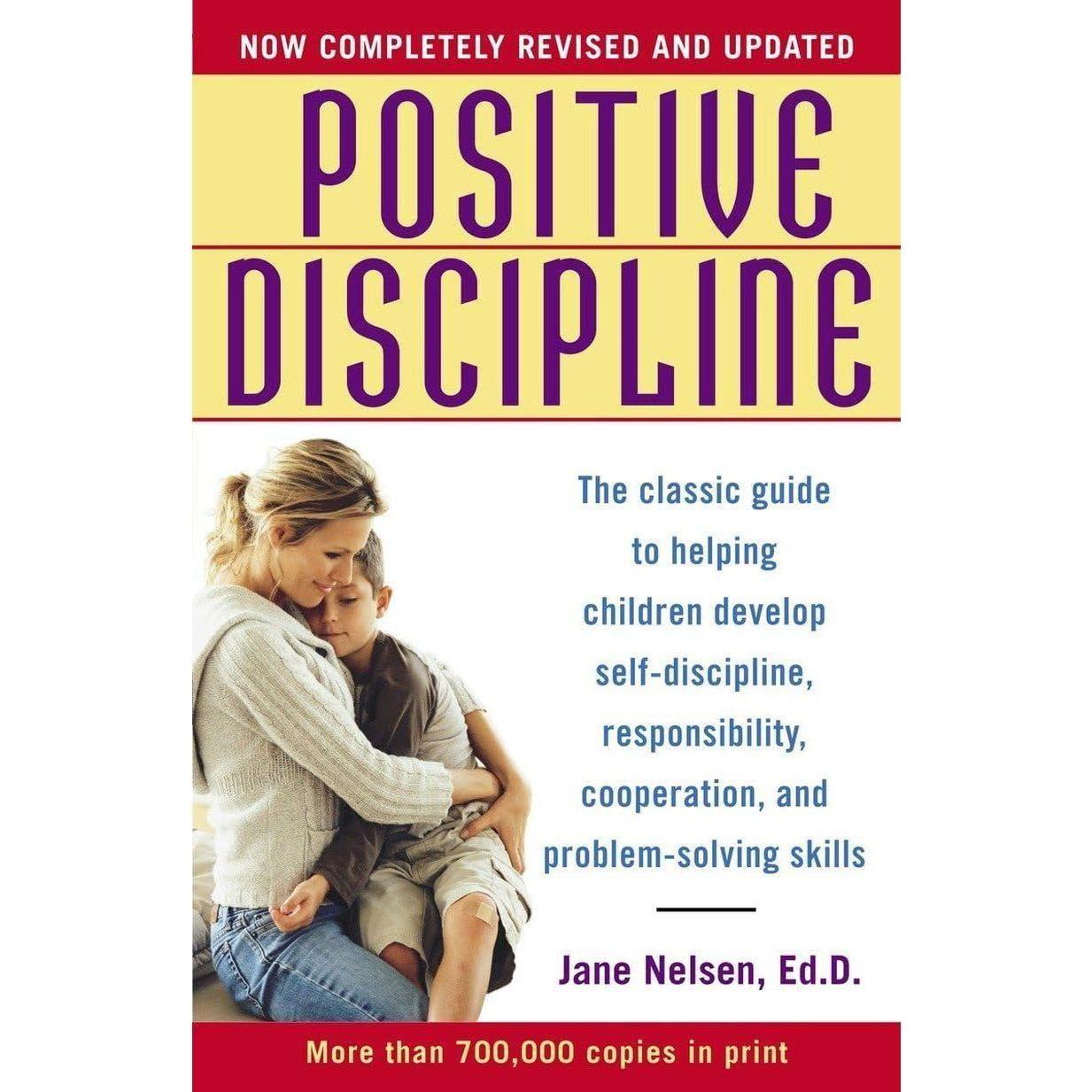 Positive Discipline: the Classic Guide to Helping Children Develop Self-Discipline, Responsibility, Cooperation, and Problem-Solving Skills